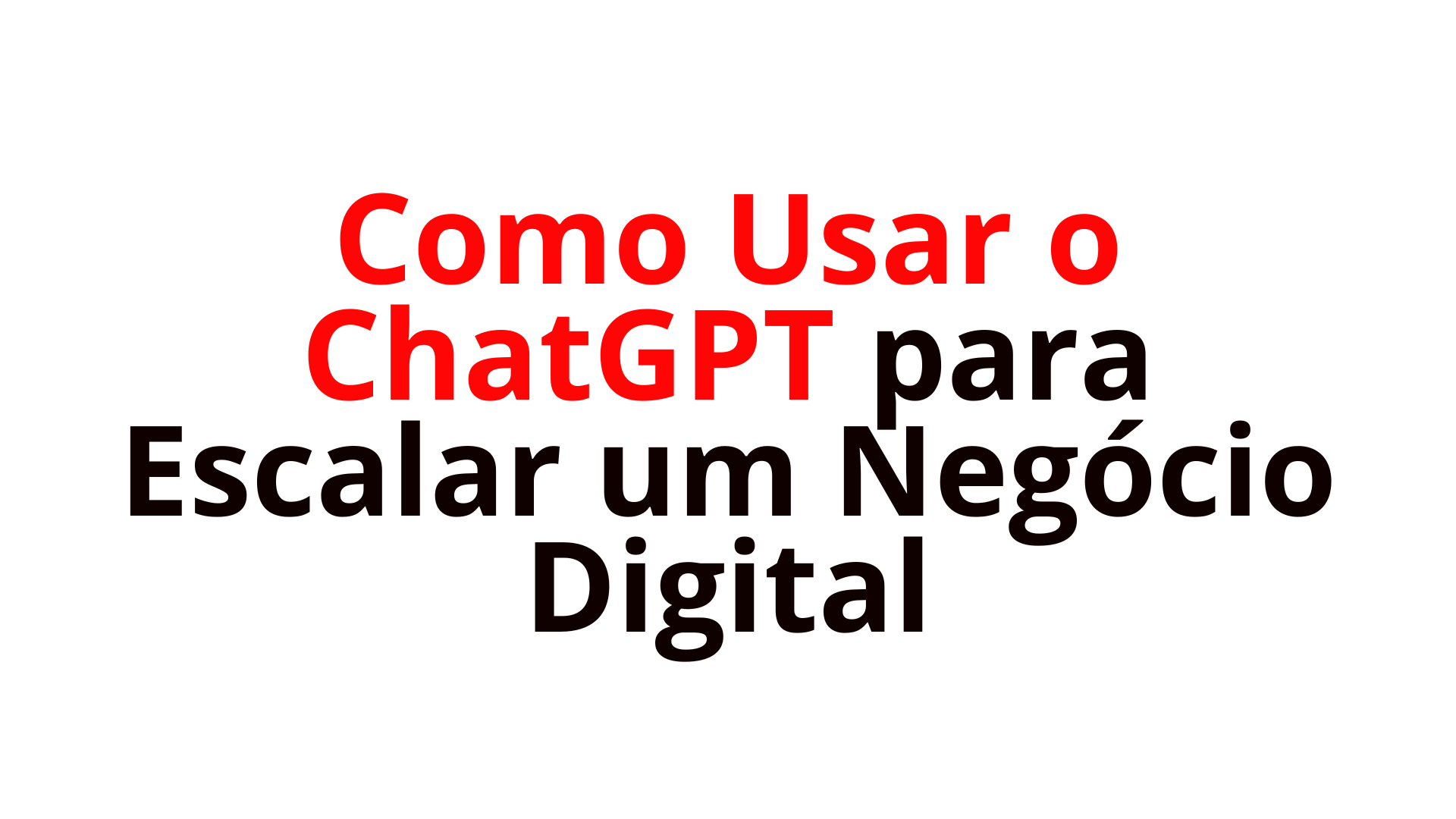 Como Usar o ChatGPT para Escalar um Negócio Digital