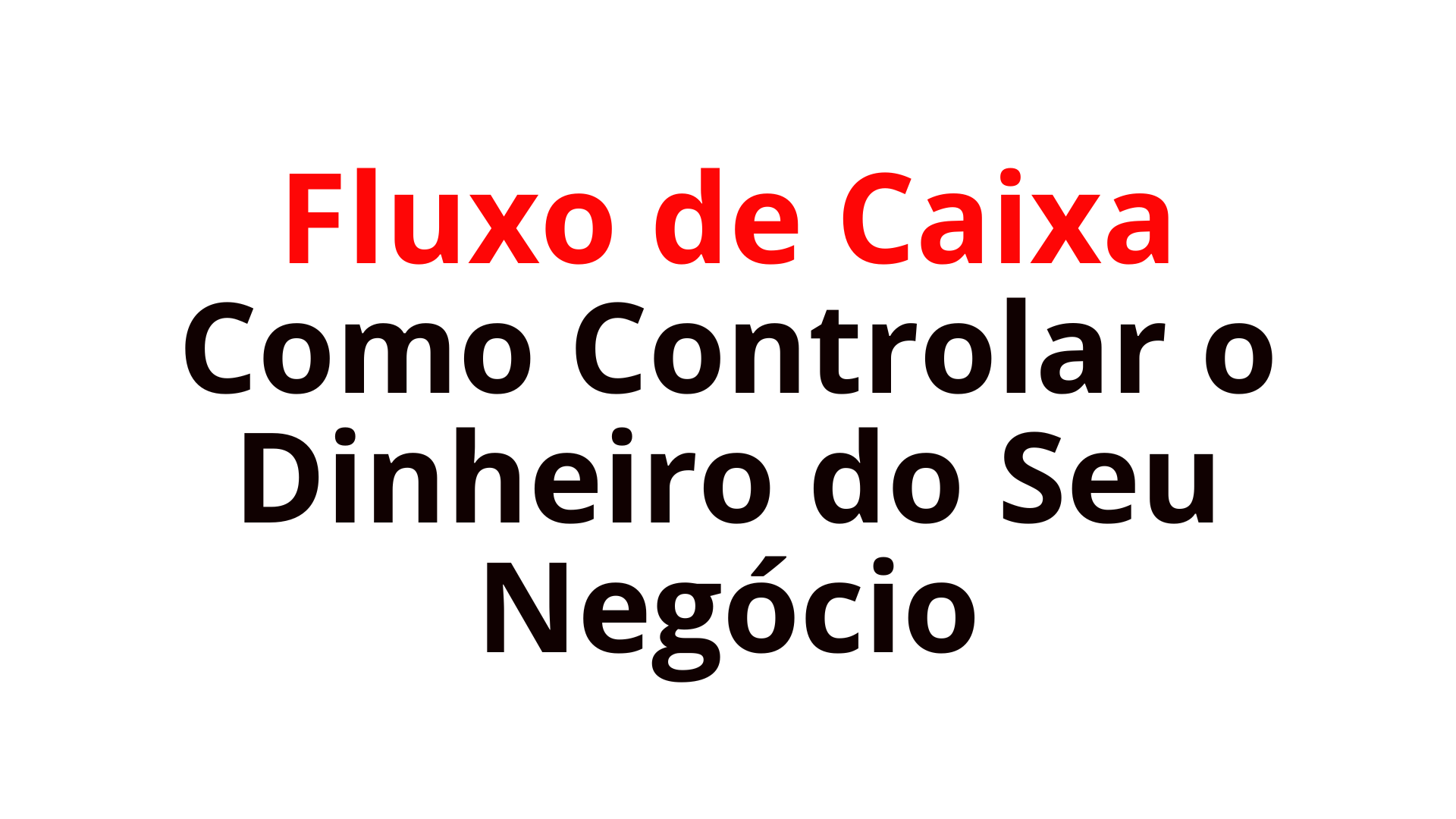 Fluxo de Caixa Como Controlar o Dinheiro do Seu Negócio